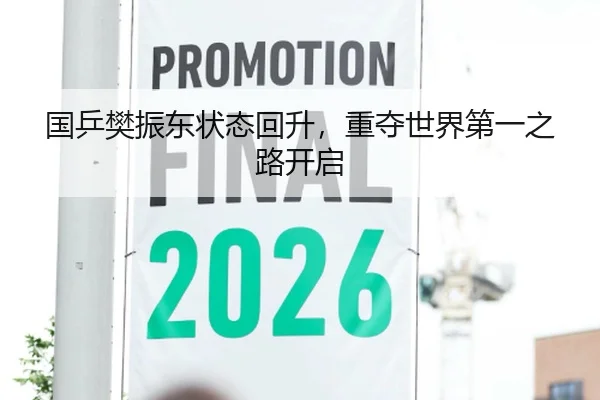 国乒樊振东状态回升，重夺世界第一之路开启